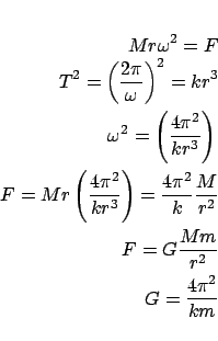 \begin{eqnarray*}
Mr\omega ^2 = F\\
T^2 = \left( {\frac{{2\pi }}{\omega }} \r...
...\\
F = G\frac{{Mm}}{{r^2 }} \\
G = \frac{{4\pi ^2 }}{{km}}
\end{eqnarray*}