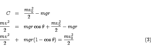 \begin{eqnarray*}
C &=& \frac{{mv_0^2 }}{2} - mgr $B!!!!!!!!!!!!!!!!!!!!!!!!!!!!(B\\...
...s \theta ) = \frac{{mv_0^2 }}{2} $B!!!!!!!!!!!!!!!!!!!!!!!!!!!!(B(3)
\end{eqnarray*}