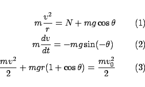 \begin{eqnarray*}
m\frac{{v^2 }}{r} = N + mg\cos \theta$B!!!!(B(1)\\
m\frac{{dv}}{{...
...v^2 }}{2} + mgr(1 + \cos \theta ) = \frac{{mv_0^2 }}{2}$B!!!!(B (3)
\end{eqnarray*}
