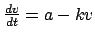 $\frac{{dv}}{{dt}} = a - kv$