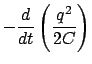 $\displaystyle - \frac{d}{{dt}}\left( {\frac{{q^2 }}{{2C}}} \right)$