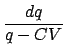 $\displaystyle \frac{{dq}}{{q - CV}}$