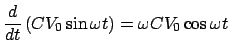 $\displaystyle \frac{d}{{dt}}\left( {CV_0 \sin \omega t} \right) = \omega CV_0 \cos \omega t$