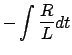 $\displaystyle - \int {\frac{R}{L}dt}$