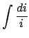 $\displaystyle \int {\frac{{di}}{i}}$