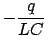 $\displaystyle - \frac{q}{{LC}}$