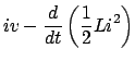 $\displaystyle iv - \frac{d}{{dt}}\left( {\frac{1}{2}Li^2 } \right)$