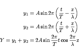 \begin{eqnarray*}
y_1 = A\sin 2\pi \left( {\frac{t}{T} - \frac{x}{\lambda }} \r...
... y_2 = 2A\sin \frac{{2\pi }}{T}t\cos \frac{{2\pi }}{\lambda }x
\end{eqnarray*}
