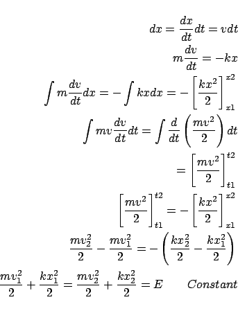 \begin{eqnarray*}
dx = \frac{{dx}}{{dt}}dt = vdt \\
m\frac{{dv}}{{dt}} = - kx...
...= \frac{{mv_2 ^2 }}{2} + \frac{{kx_2 ^2 }}{2}=E\qquad Constant
\end{eqnarray*}