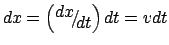 $dx = \left( {{\raise0.7ex\hbox{${dx}$} \!\mathord{\left/
{\vphantom {{dx} {dt}}}\right.\kern-\nulldelimiterspace}
\!\lower0.7ex\hbox{${dt}$}}} \right)dt = vdt$