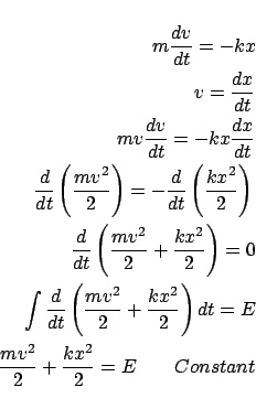 \begin{eqnarray*}
m\frac{{dv}}{{dt}} = - kx \\
v = \frac{{dx}}{{dt}} \\
mv\...
... \\
\frac{{mv^2 }}{2} + \frac{{kx^2 }}{2} = E \qquad Constant
\end{eqnarray*}