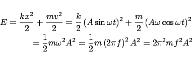 \begin{eqnarray*}
E = \frac{{kx^2 }}{2} + \frac{{mv^2 }}{2} = \frac{k}{2}\left(...
...= \frac{1}{2}m\left( {2\pi f} \right)^2 A^2 = 2\pi ^2 mf^2 A^2
\end{eqnarray*}