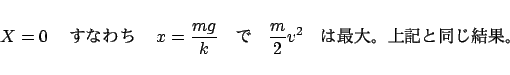 \begin{displaymath}
X=0$B!!$9$J$o$A!!(Bx=\frac{mg}{k}$B!!$G(B $B!!(B\frac{m}{2}v^2$B!!$O:GBg!#>e5-$HF1$87k2L!#(B
\end{displaymath}