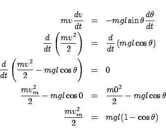 \begin{eqnarray*}
mv\frac{{dv}}{{dt}} &=& - mgl\sin \theta \frac{{d\theta }}{{d...
...cos \theta \\
\frac{{mv_m ^2 }}{2} &=& mgl(1 - \cos \theta )
\end{eqnarray*}